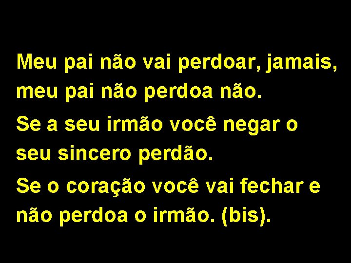 Meu pai não vai perdoar, jamais, meu pai não perdoa não. Se a seu