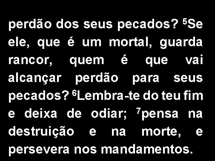 perdão dos seus pecados? 5 Se ele, que é um mortal, guarda rancor, quem