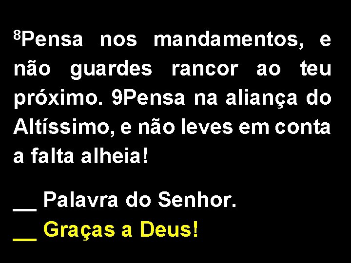 8 Pensa nos mandamentos, e não guardes rancor ao teu próximo. 9 Pensa na