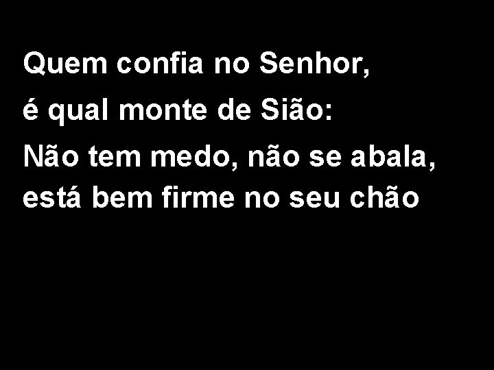 Quem confia no Senhor, é qual monte de Sião: Não tem medo, não se