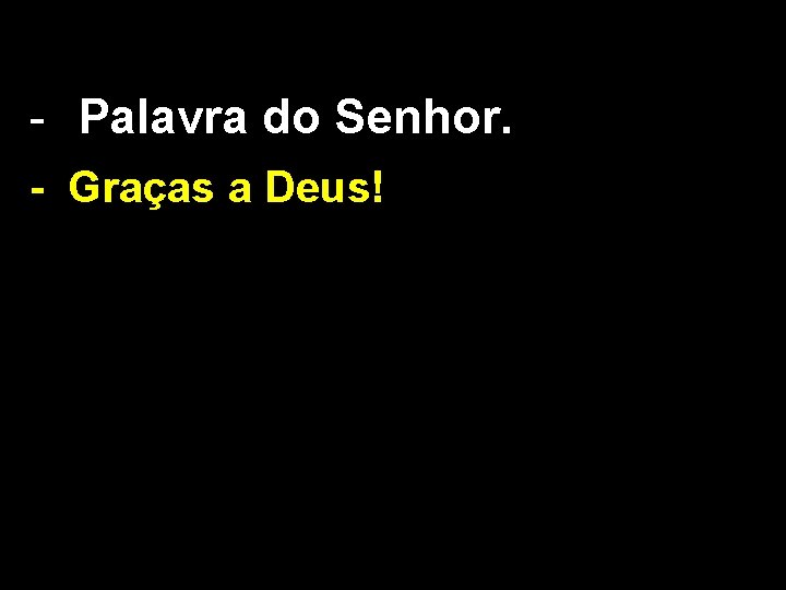 - Palavra do Senhor. - Graças a Deus! 