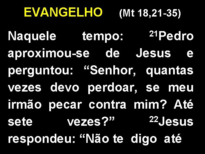 EVANGELHO (Mt 18, 21 -35) 21 Pedro Naquele tempo: aproximou-se de Jesus e perguntou: