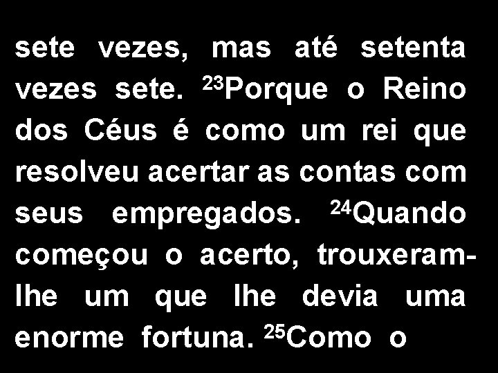 sete vezes, mas até setenta vezes sete. 23 Porque o Reino dos Céus é