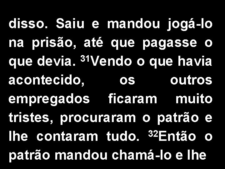 disso. Saiu e mandou jogá-lo na prisão, até que pagasse o que devia. 31