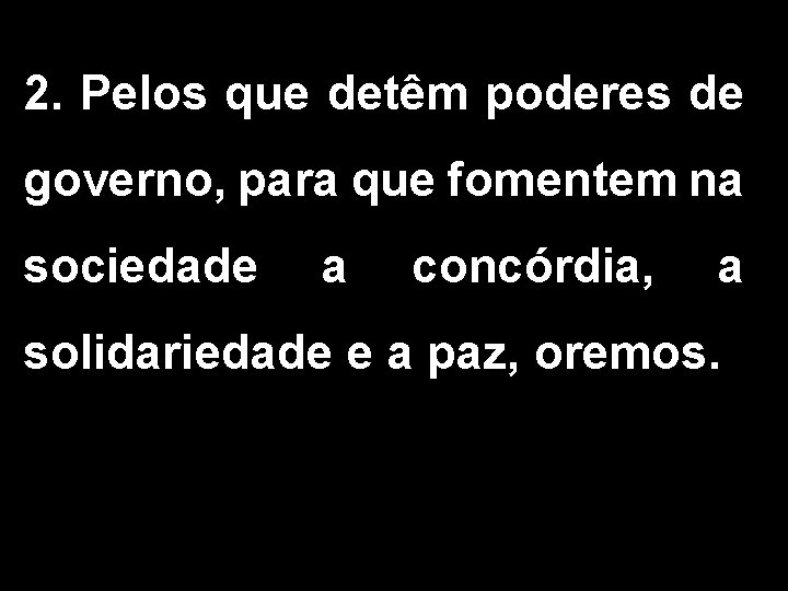 2. Pelos que detêm poderes de governo, para que fomentem na sociedade a concórdia,