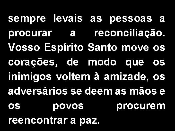 sempre levais as pessoas a procurar a reconciliação. Vosso Espírito Santo move os corações,