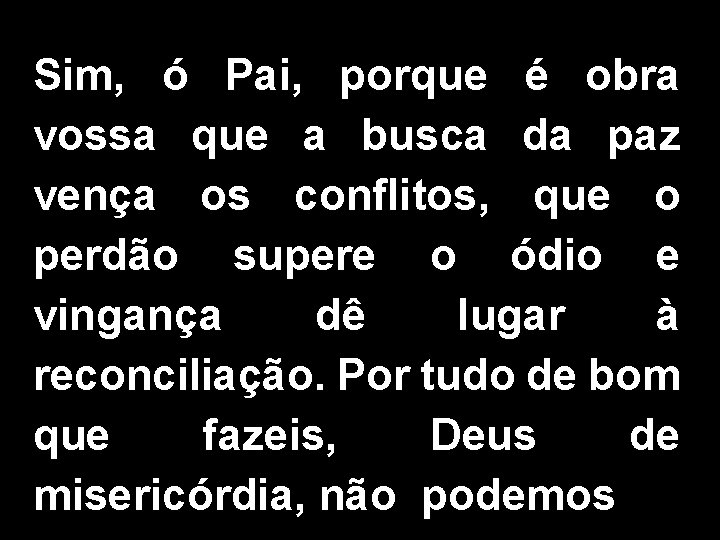 Sim, ó Pai, porque é obra vossa que a busca da paz vença os