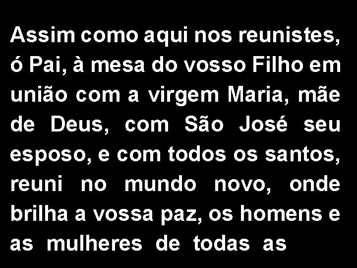 Assim como aqui nos reunistes, ó Pai, à mesa do vosso Filho em união