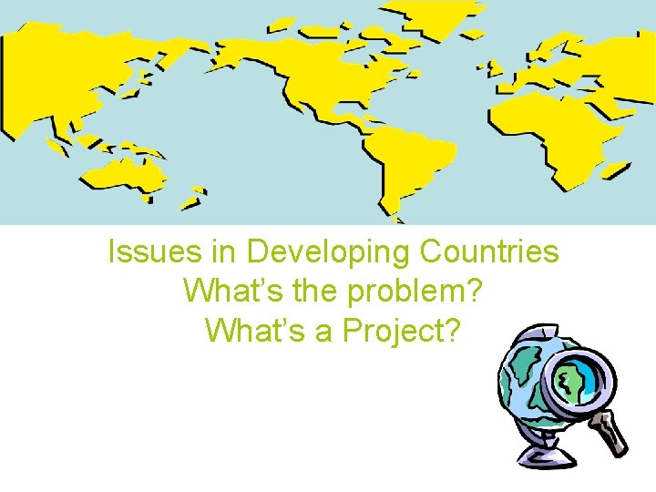 Issues in Developing Countries What’s the problem? What’s a Project? 