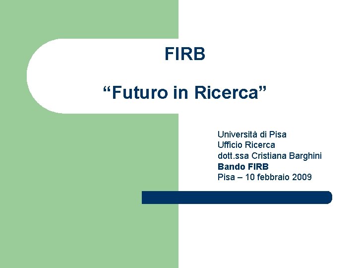 FIRB “Futuro in Ricerca” Università di Pisa Ufficio Ricerca dott. ssa Cristiana Barghini Bando