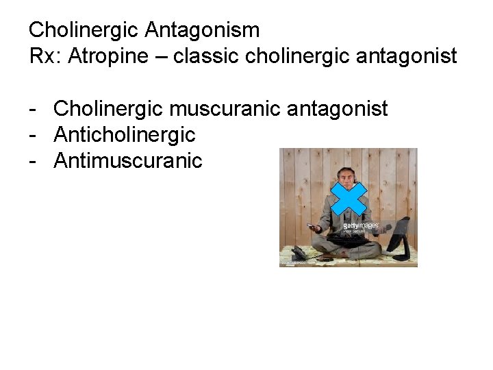 Cholinergic Antagonism Rx: Atropine – classic cholinergic antagonist - Cholinergic muscuranic antagonist - Anticholinergic