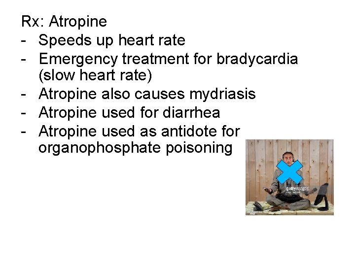 Rx: Atropine - Speeds up heart rate - Emergency treatment for bradycardia (slow heart