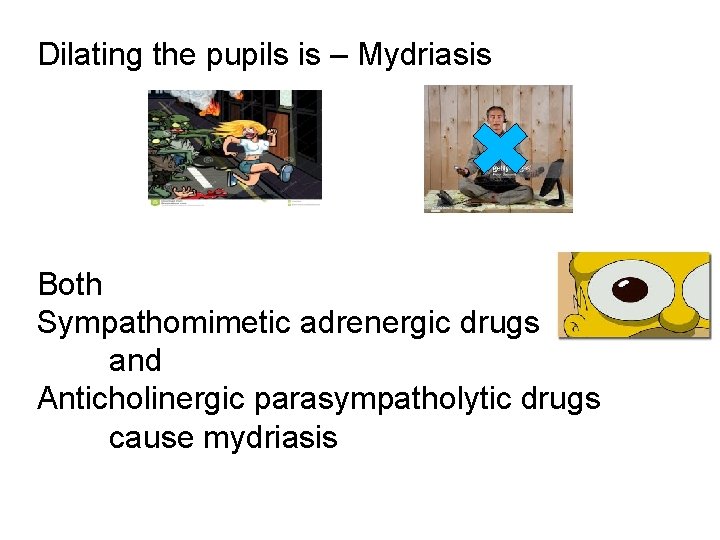 Dilating the pupils is – Mydriasis Both Sympathomimetic adrenergic drugs and Anticholinergic parasympatholytic drugs