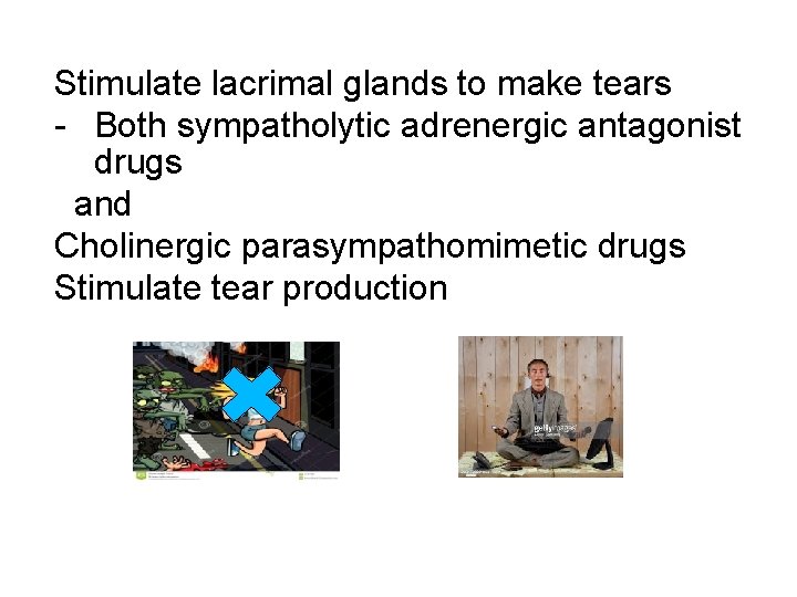 Stimulate lacrimal glands to make tears - Both sympatholytic adrenergic antagonist drugs and Cholinergic