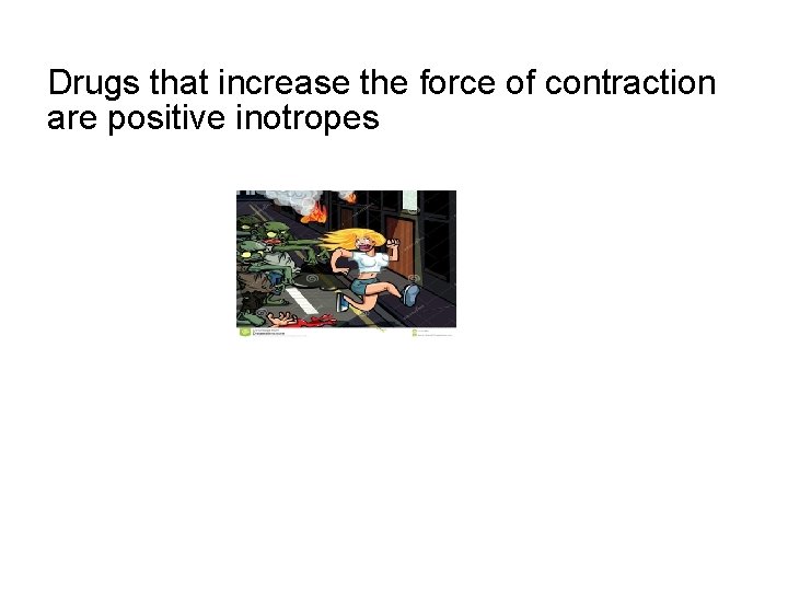 Drugs that increase the force of contraction are positive inotropes 