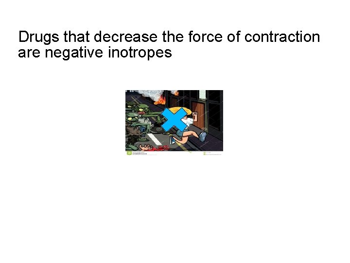 Drugs that decrease the force of contraction are negative inotropes 