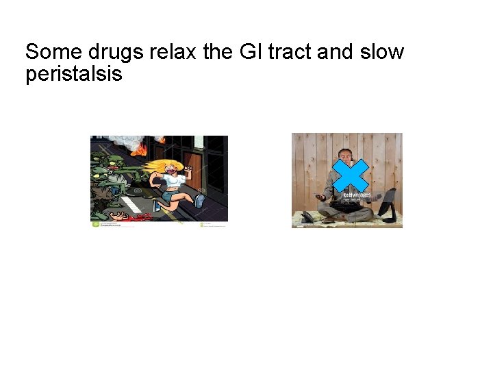 Some drugs relax the GI tract and slow peristalsis 