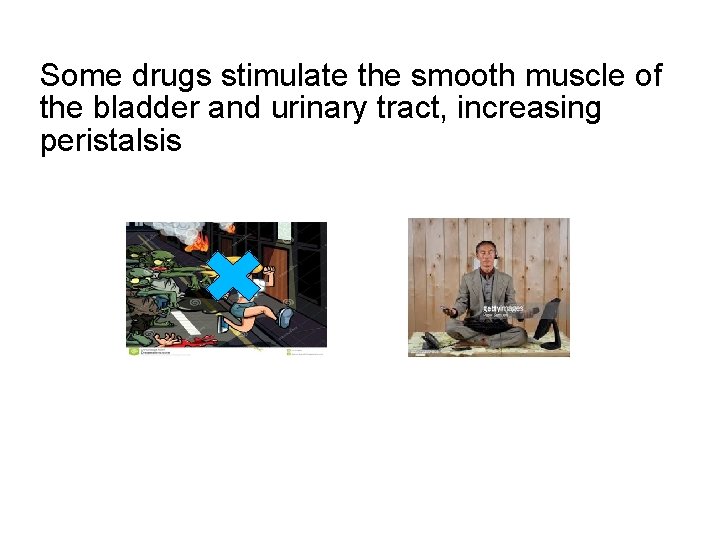 Some drugs stimulate the smooth muscle of the bladder and urinary tract, increasing peristalsis