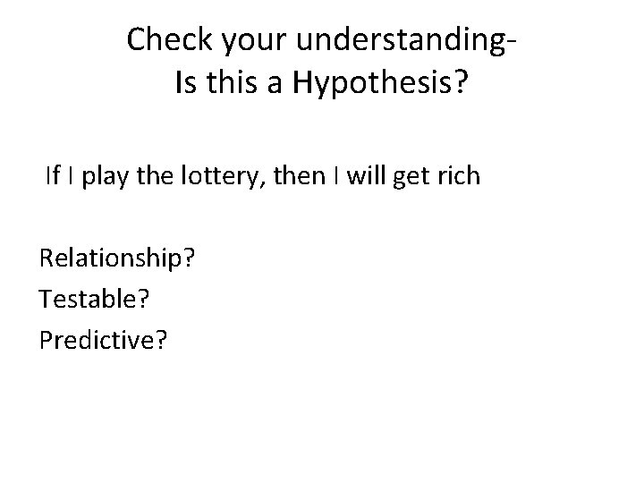 Check your understanding. Is this a Hypothesis? If I play the lottery, then I