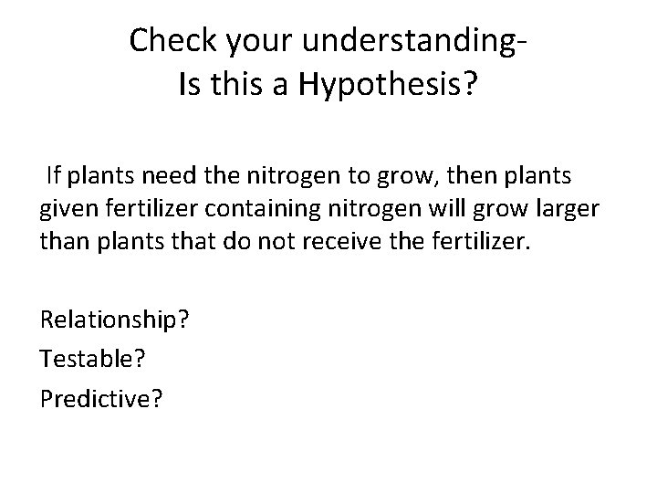 Check your understanding. Is this a Hypothesis? If plants need the nitrogen to grow,