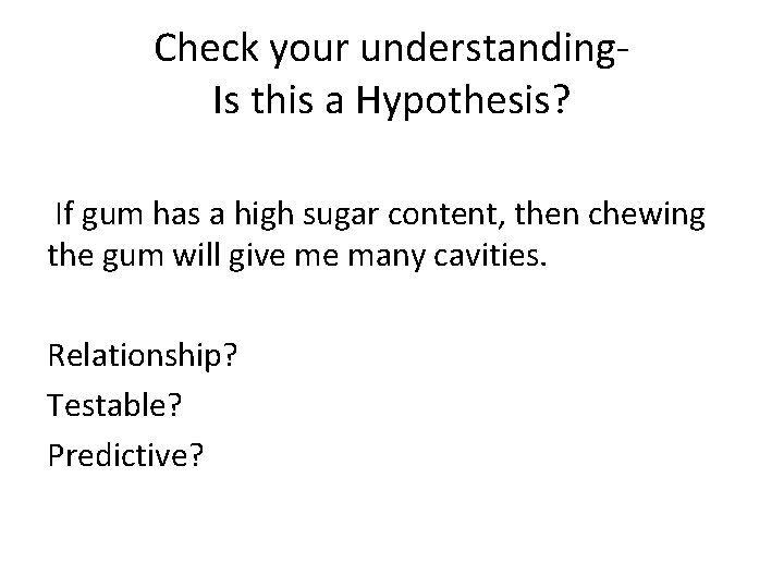 Check your understanding. Is this a Hypothesis? If gum has a high sugar content,