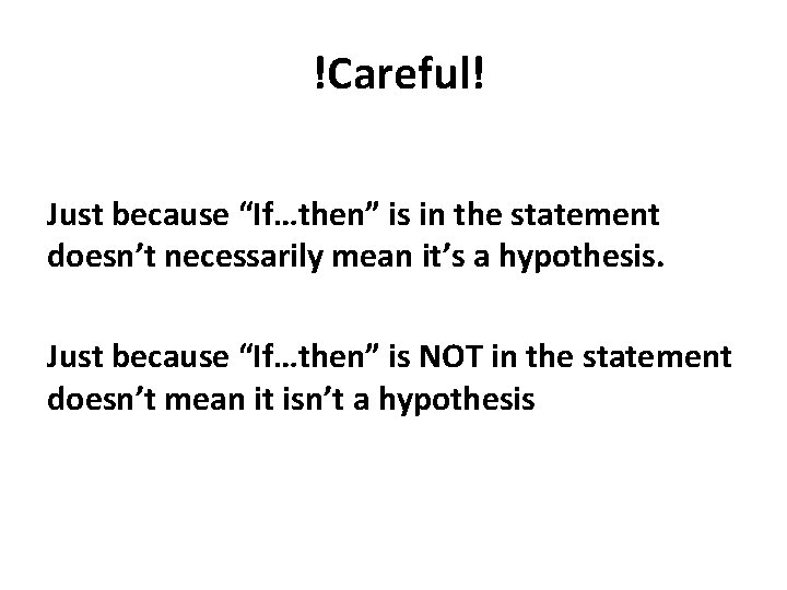 !Careful! Just because “If…then” is in the statement doesn’t necessarily mean it’s a hypothesis.