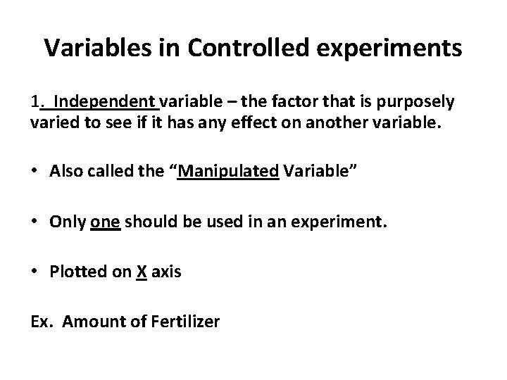 Variables in Controlled experiments 1. Independent variable – the factor that is purposely varied