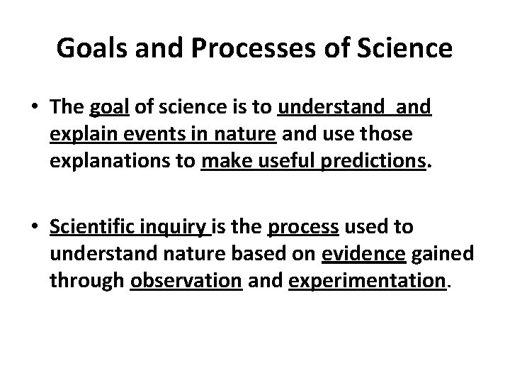 Goals and Processes of Science • The goal of science is to understand explain