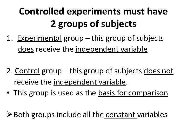 Controlled experiments must have 2 groups of subjects 1. Experimental group – this group