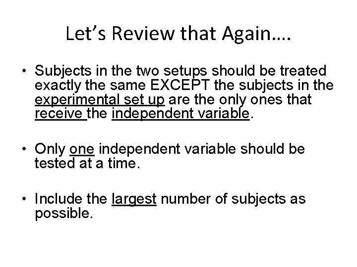 Let’s Review that Again…. • Subjects in the two setups should be treated exactly