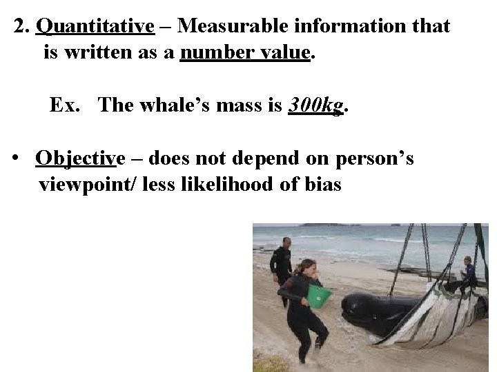  2. Quantitative – Measurable information that is written as a number value. Ex.
