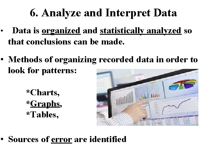 6. Analyze and Interpret Data • Data is organized and statistically analyzed so that