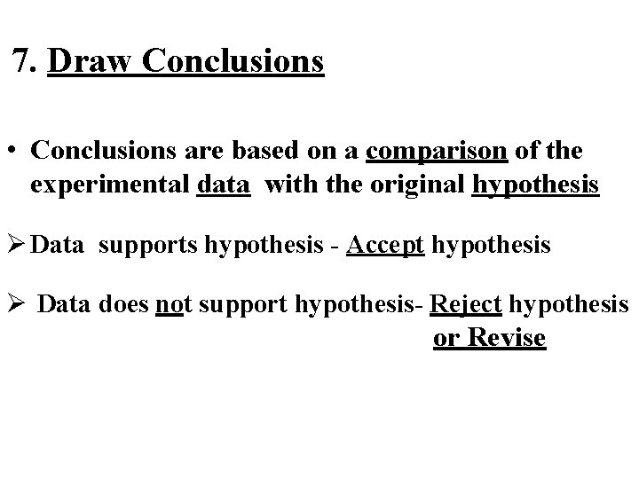 7. Draw Conclusions • Conclusions are based on a comparison of the experimental data