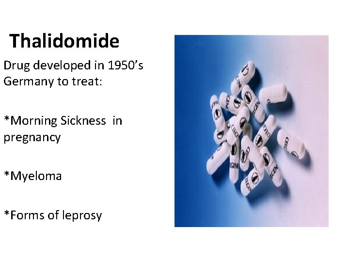 Thalidomide Drug developed in 1950’s Germany to treat: *Morning Sickness in pregnancy *Myeloma *Forms
