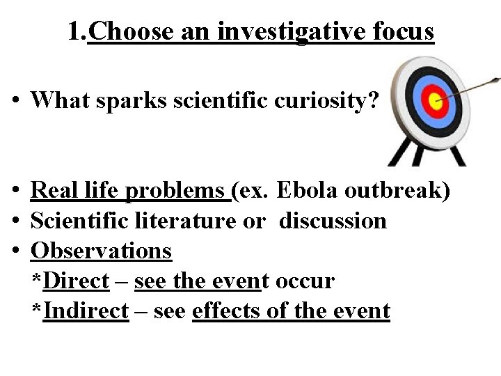1. Choose an investigative focus • What sparks scientific curiosity? • Real life problems