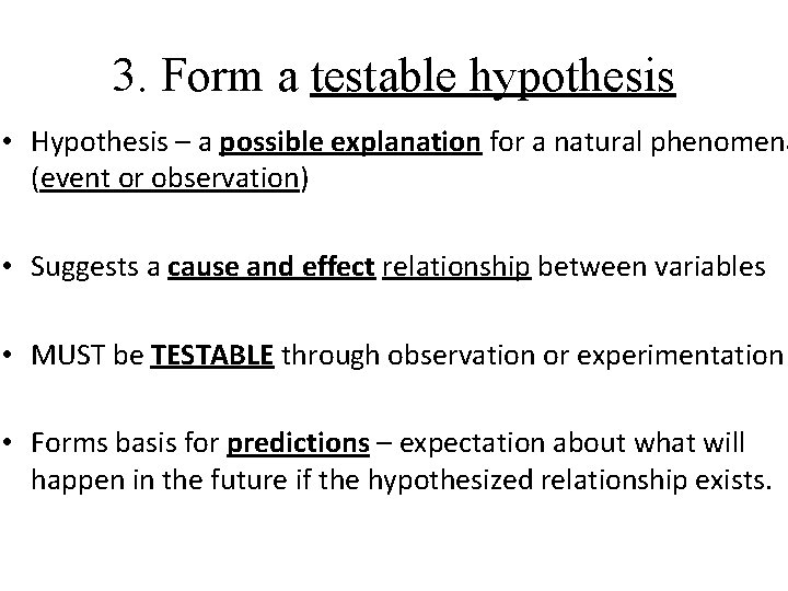 3. Form a testable hypothesis • Hypothesis – a possible explanation for a natural