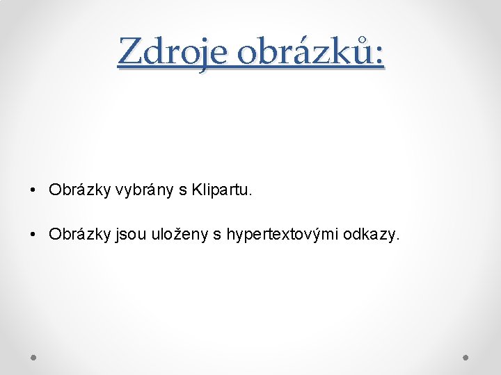 Zdroje obrázků: • Obrázky vybrány s Klipartu. • Obrázky jsou uloženy s hypertextovými odkazy.