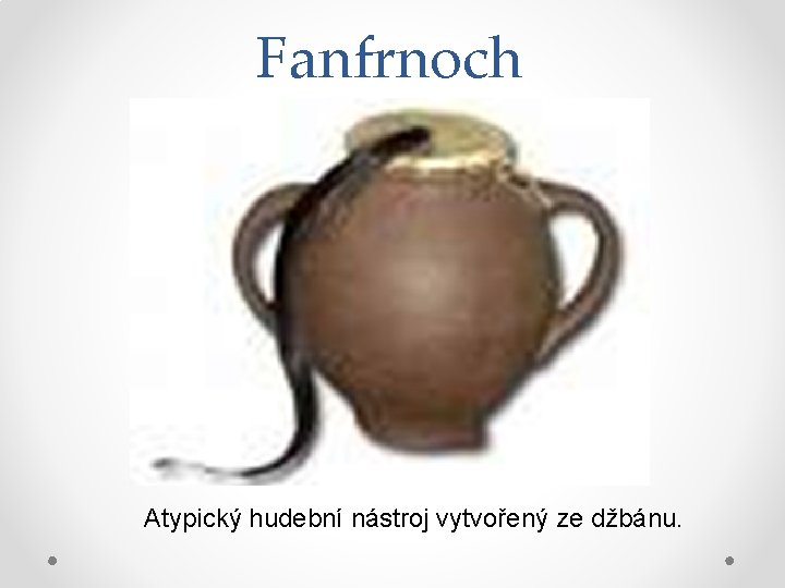 Fanfrnoch Atypický hudební nástroj vytvořený ze džbánu. 