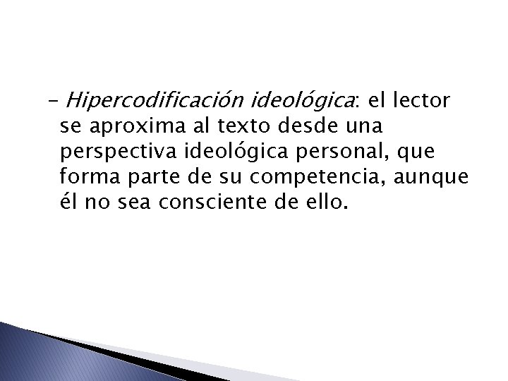 - Hipercodificación ideológica: el lector se aproxima al texto desde una perspectiva ideológica personal,