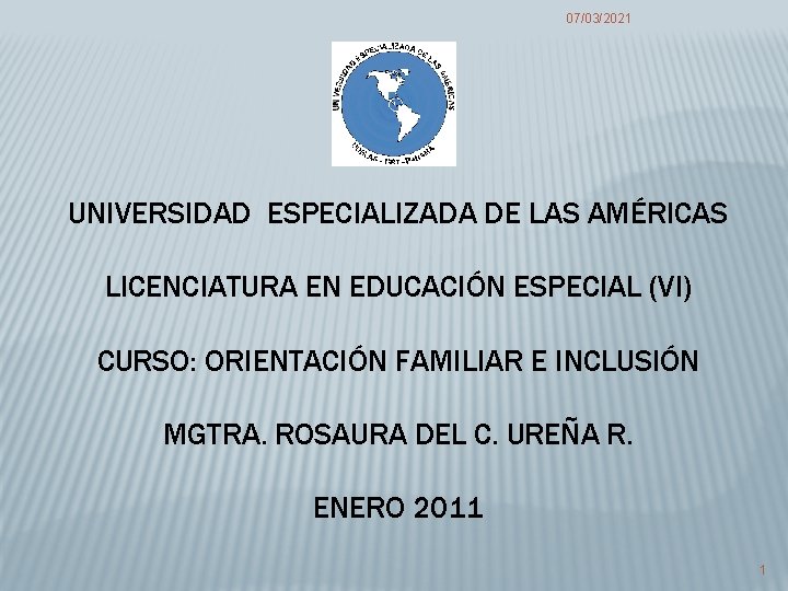 07/03/2021 UNIVERSIDAD ESPECIALIZADA DE LAS AMÉRICAS LICENCIATURA EN EDUCACIÓN ESPECIAL (VI) CURSO: ORIENTACIÓN FAMILIAR