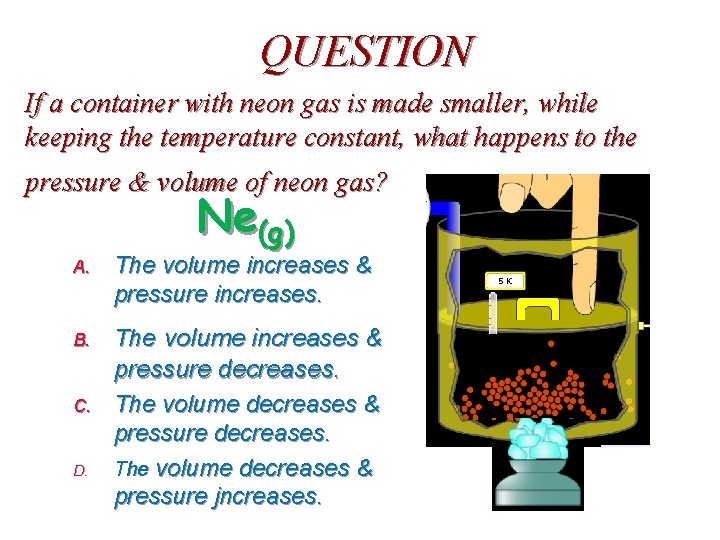 QUESTION If a container with neon gas is made smaller, while keeping the temperature