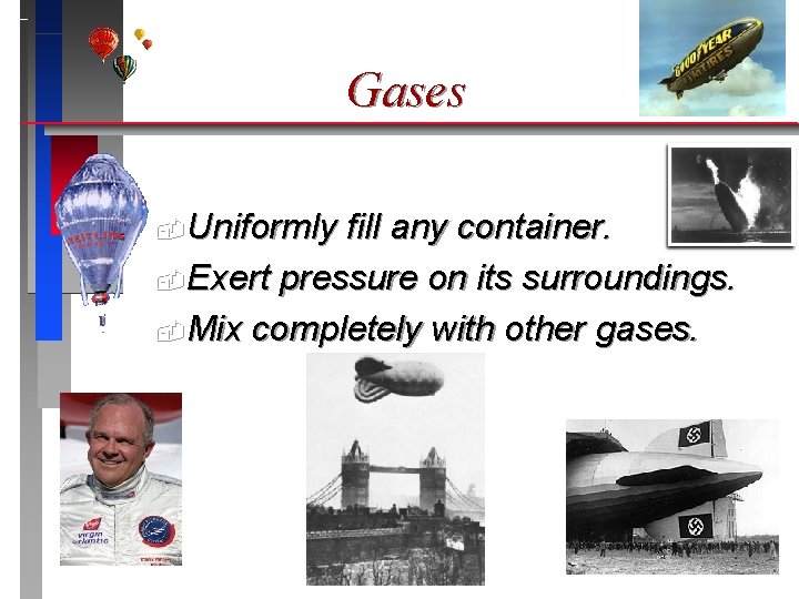 Gases Uniformly fill any container. Exert pressure on its surroundings. Mix completely with other