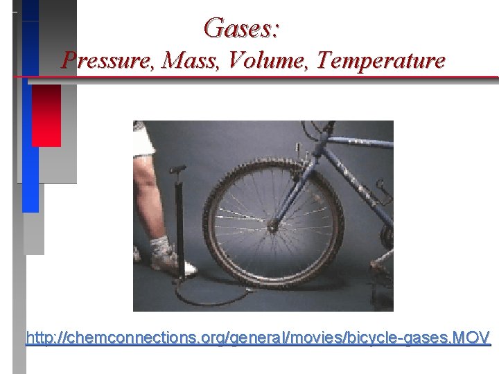 Gases: Pressure, Mass, Volume, Temperature http: //chemconnections. org/general/movies/bicycle-gases. MOV 