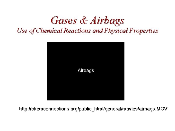 Gases & Airbags Use of Chemical Reactions and Physical Properties http: //chemconnections. org/public_html/general/movies/airbags. MOV