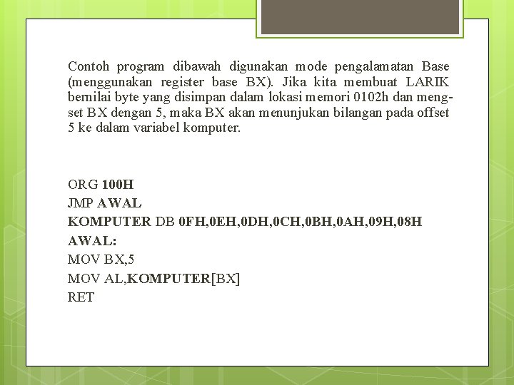 Contoh program dibawah digunakan mode pengalamatan Base (menggunakan register base BX). Jika kita membuat Contoh program dibawah digunakan mode pengalamatan Base (menggunakan register base BX). Jika kita membuat