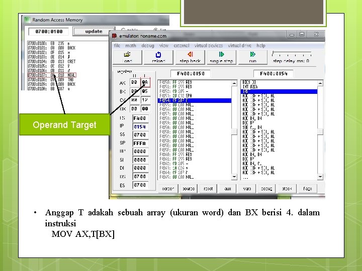 Operand Target • Anggap T adakah sebuah array (ukuran word) dan BX berisi 4. Operand Target • Anggap T adakah sebuah array (ukuran word) dan BX berisi 4.