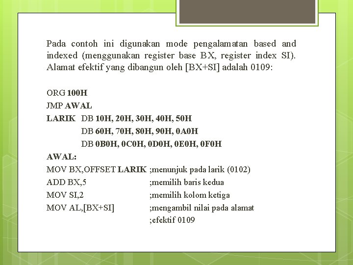 Pada contoh ini digunakan mode pengalamatan based and indexed (menggunakan register base BX, register Pada contoh ini digunakan mode pengalamatan based and indexed (menggunakan register base BX, register