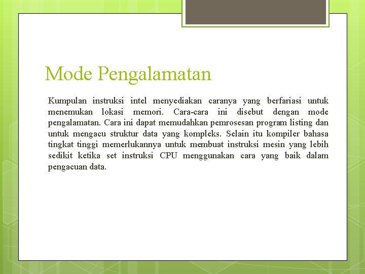 Mode Pengalamatan Kumpulan instruksi intel menyediakan caranya yang berfariasi untuk menemukan lokasi memori. Cara-cara Mode Pengalamatan Kumpulan instruksi intel menyediakan caranya yang berfariasi untuk menemukan lokasi memori. Cara-cara