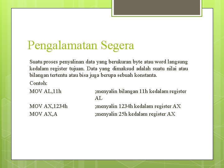 Pengalamatan Segera Suatu proses penyalinan data yang berukuran byte atau word langsung kedalam register Pengalamatan Segera Suatu proses penyalinan data yang berukuran byte atau word langsung kedalam register