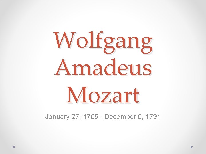 Wolfgang Amadeus Mozart January 27, 1756 - December 5, 1791 